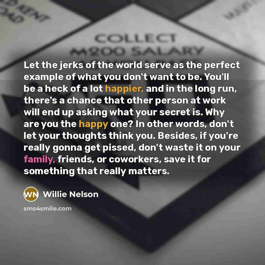 “Let the jerks of the world serve as the perfect…” quote by Willie Nelson