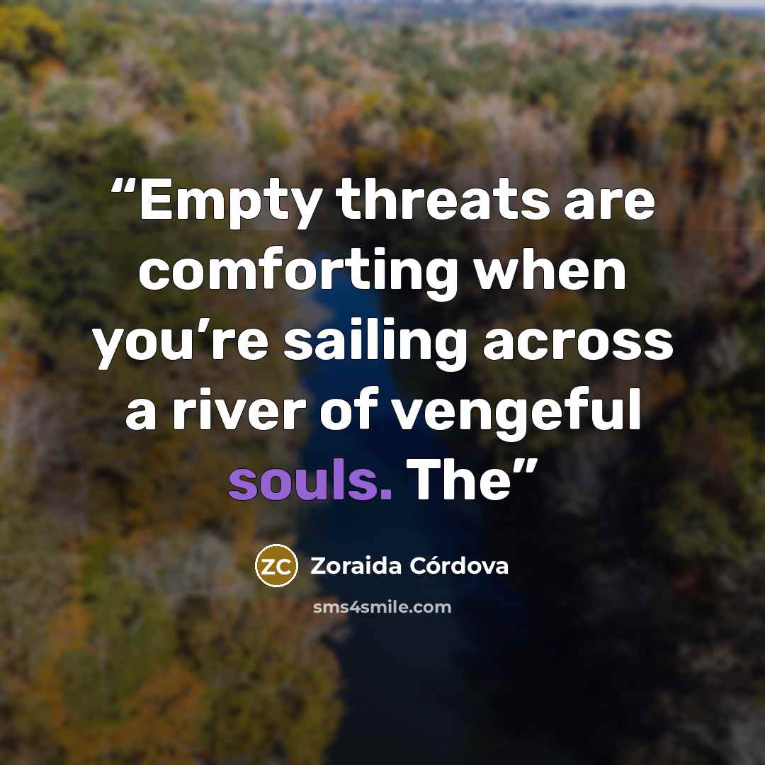 “Empty threats are comforting when you’re sailing across a river of vengeful souls. The” quote by Zoraida Córdova