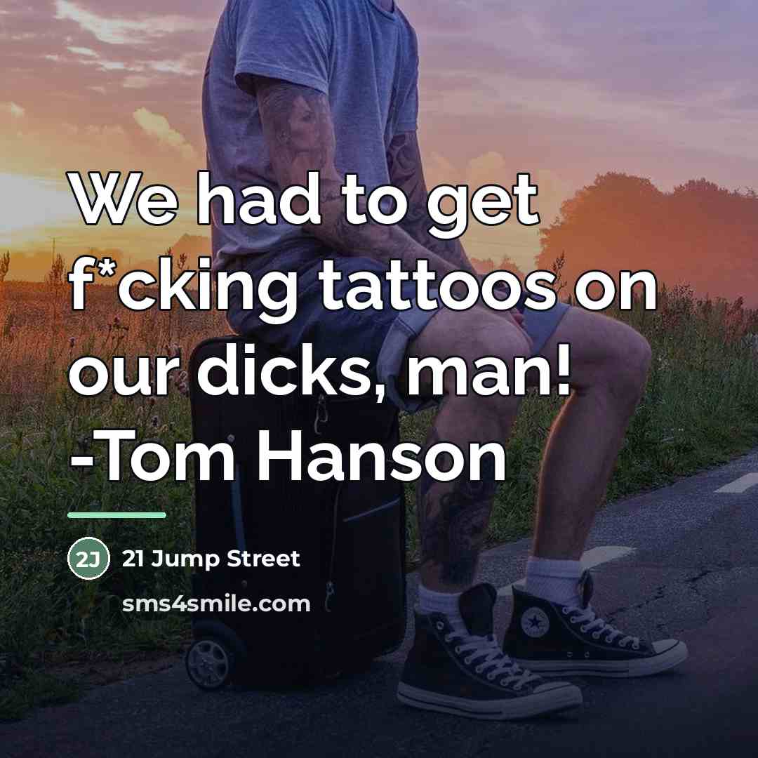 “We had to get f*cking tattoos on our dicks, man!…” quote by 21 Jump Street