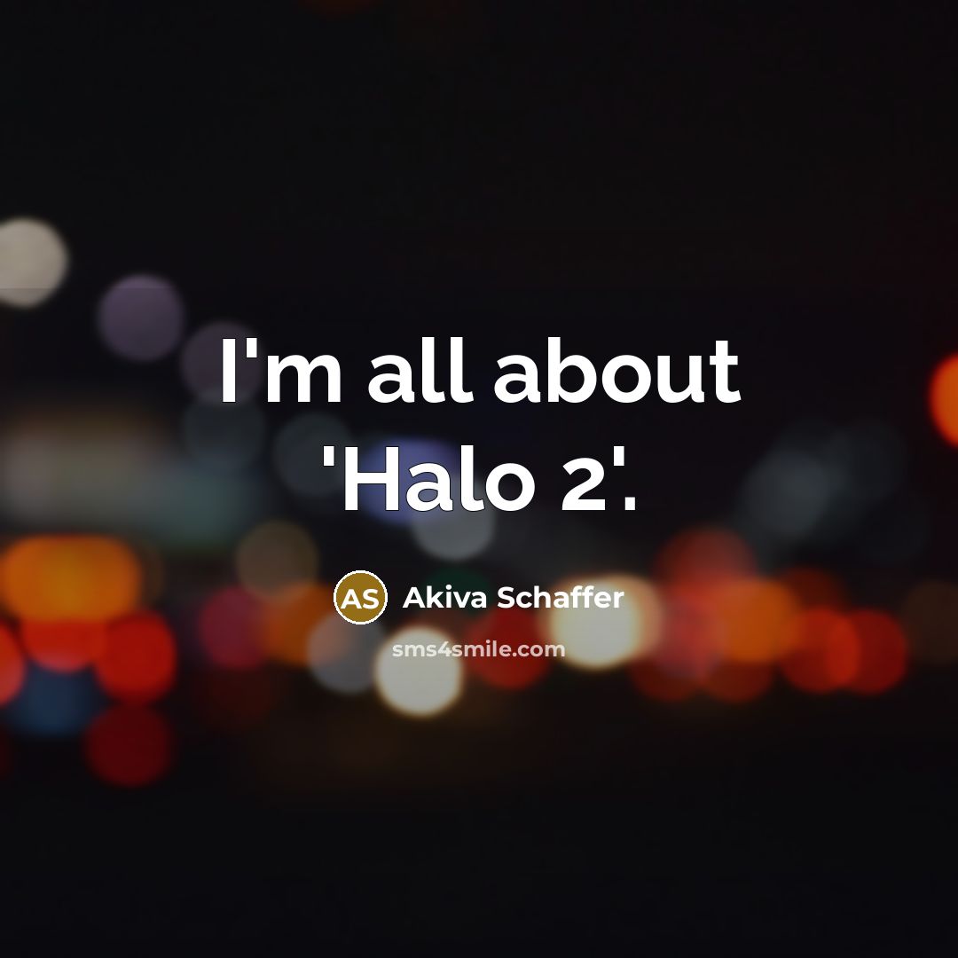 “I'm all about 'Halo 2'.…” quote by Akiva Schaffer