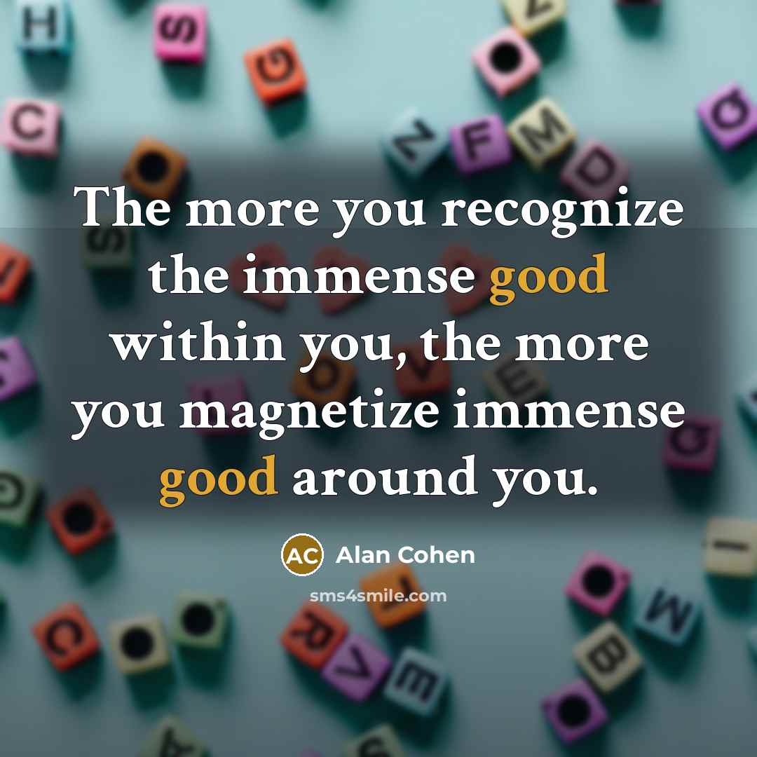 “The more you recognize the immense good within you, the…” quote by Alan Cohen