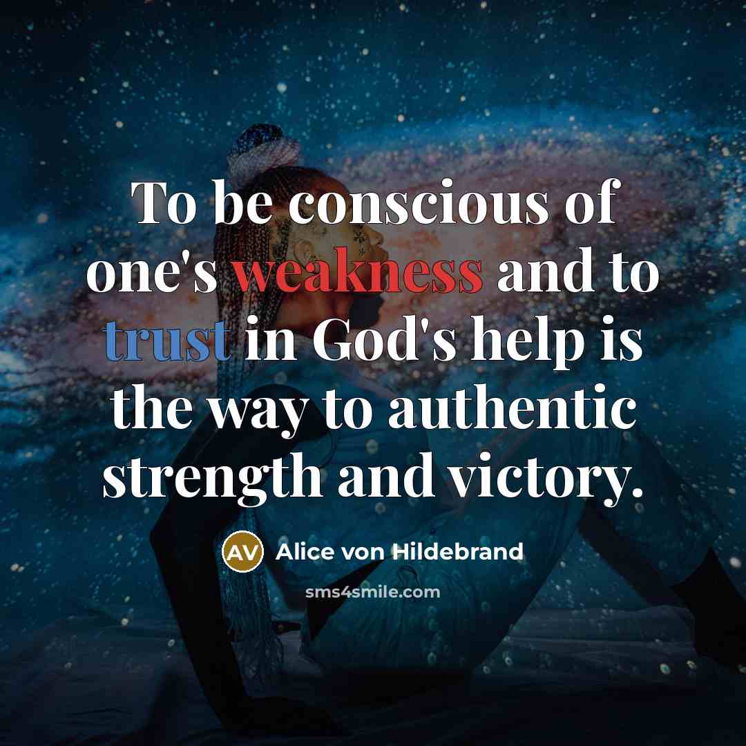 “To be conscious of one's weakness and to trust in…” quote by Alice von Hildebrand