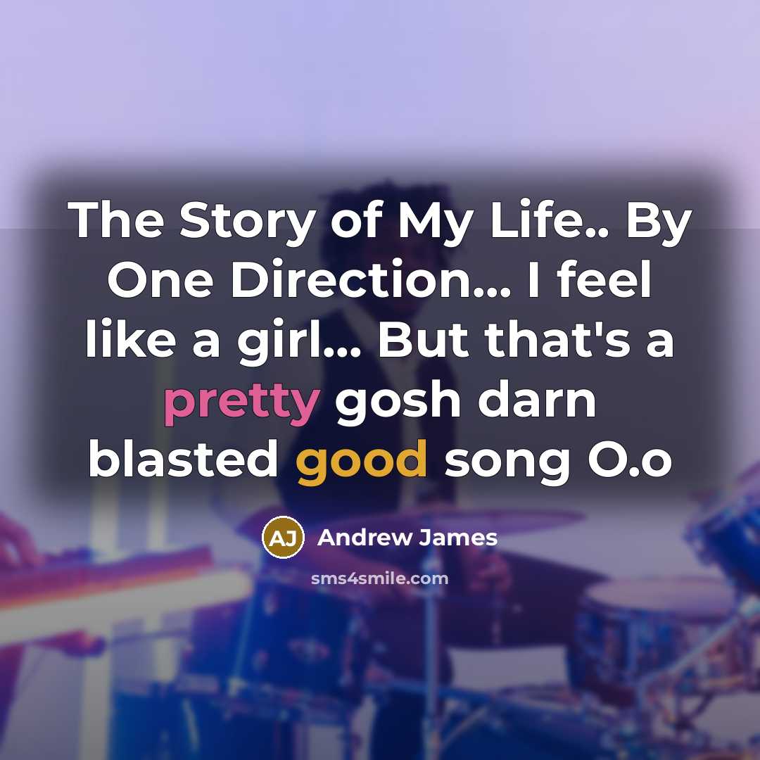 “The Story of My Life.. By One Direction… I feel like a girl... But that's a pretty gosh darn blasted good song O.o” quote by Andrew James
