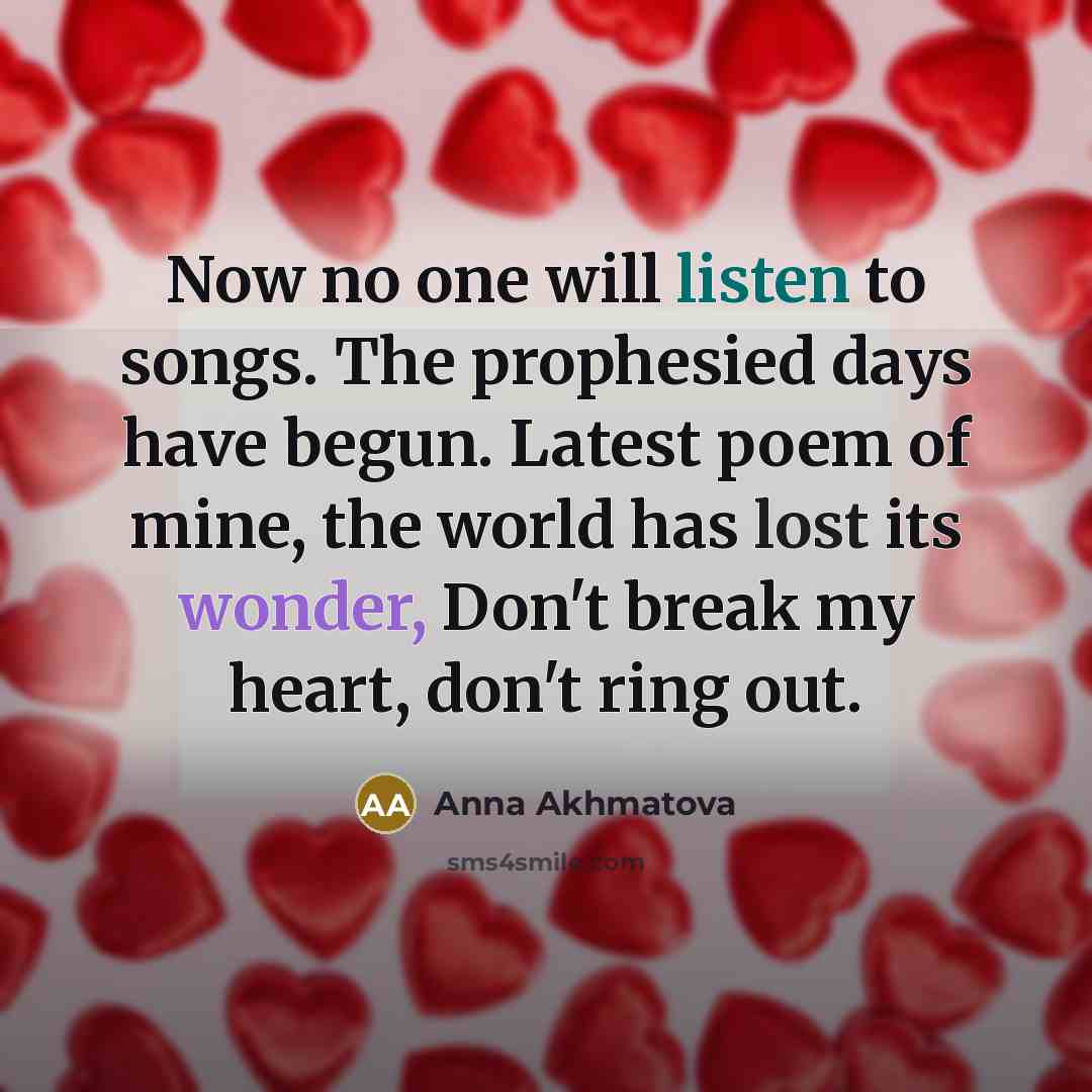 “Now no one will listen to songs. The prophesied days…” quote by Anna Akhmatova
