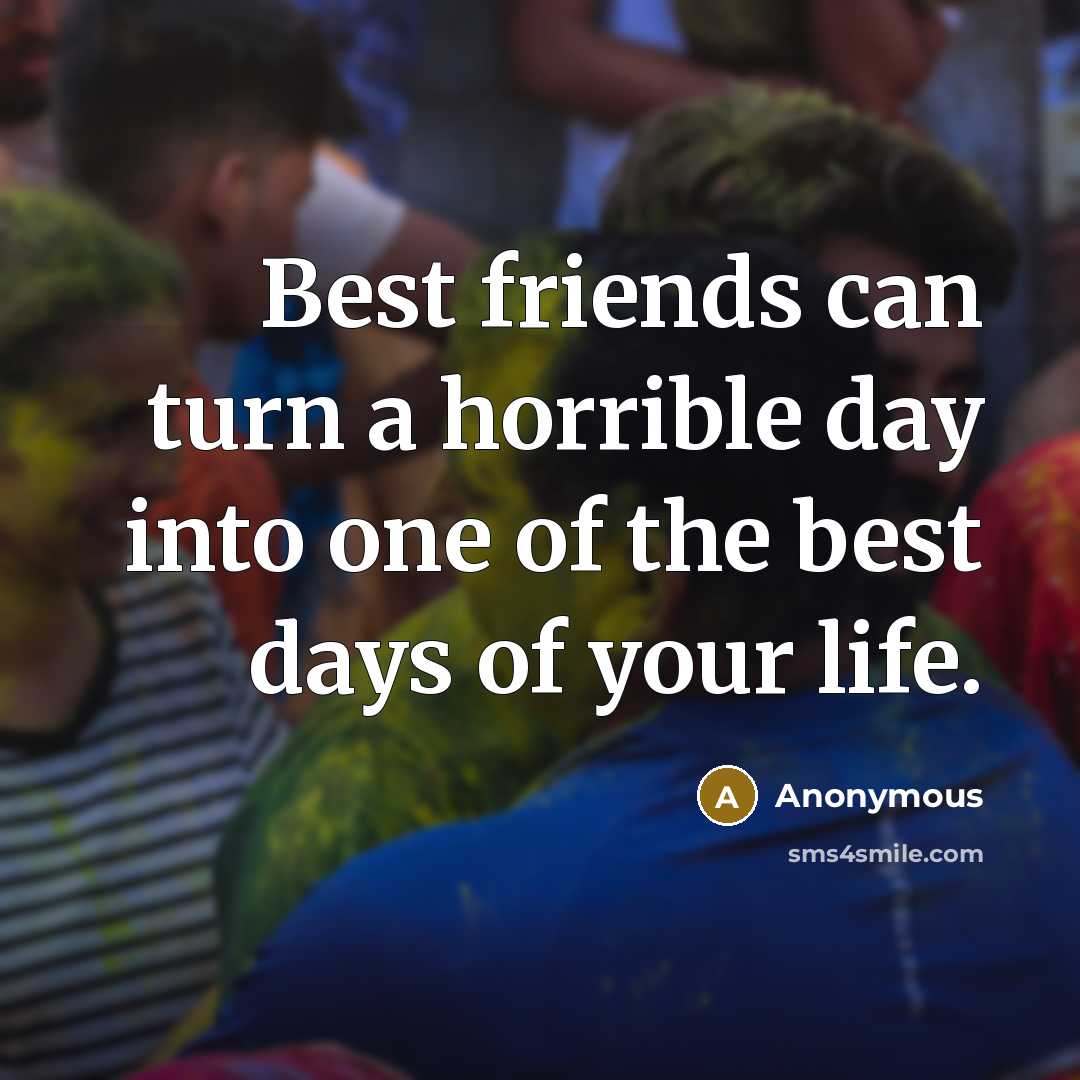 “Best friends can turn a horrible day into one of the best days of your life.” quote by Anonymous
