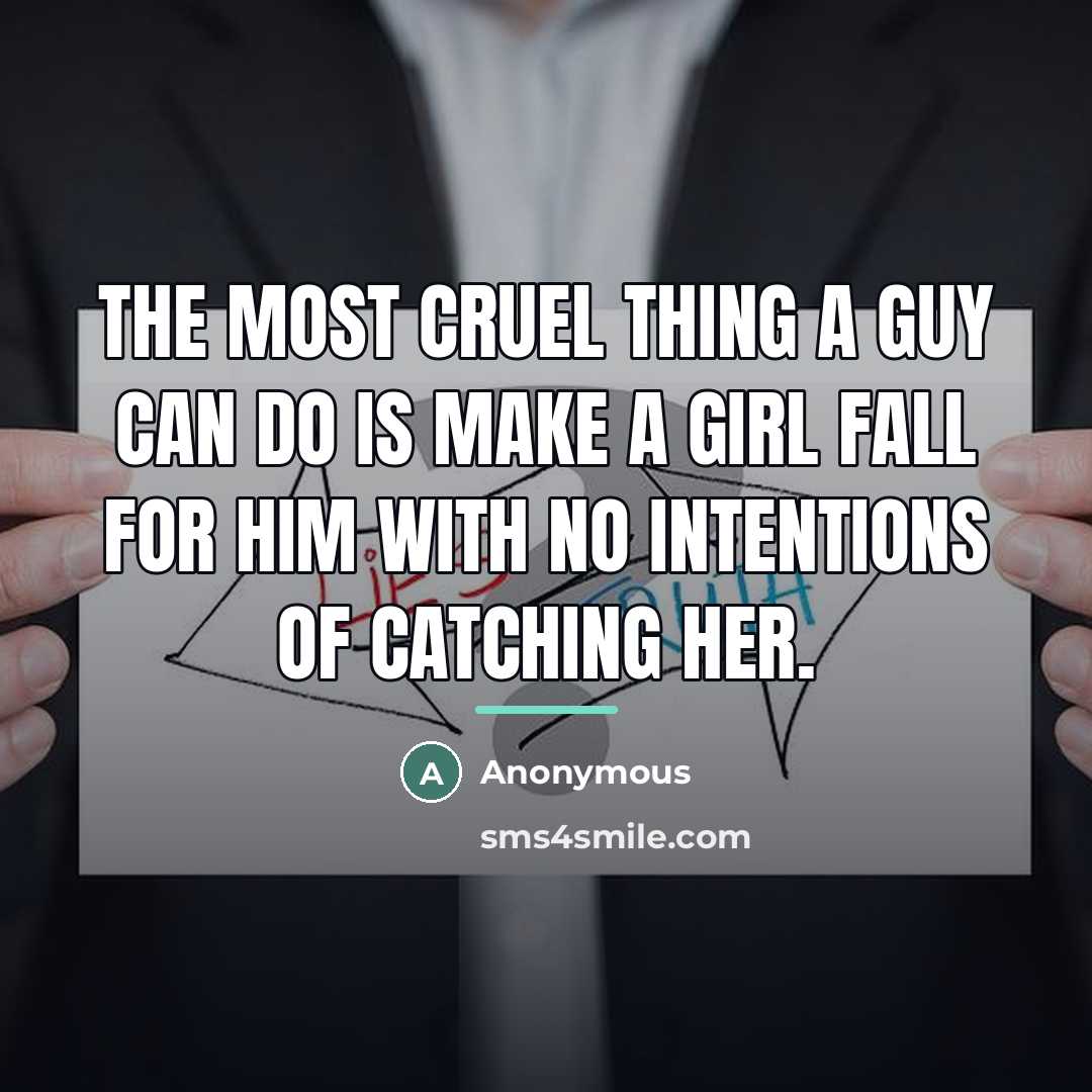 “The most cruel thing a guy can do is make…” quote by Anonymous