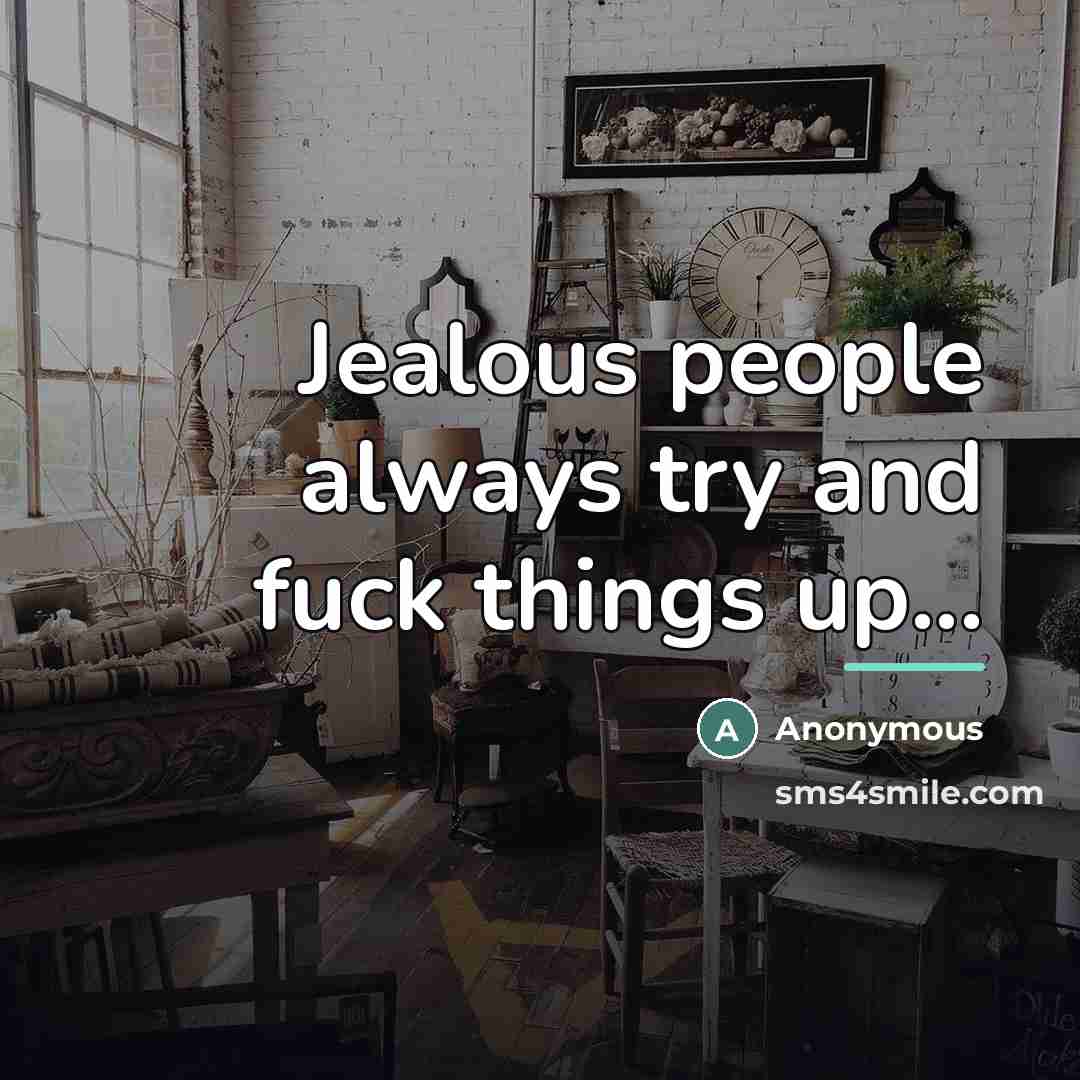 “Jealous people always try and fuck things up...…” quote by Anonymous