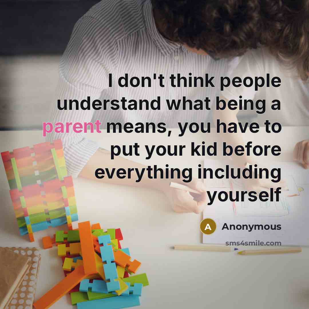 “I don't think people understand what being a parent means, you have to put your kid before everything including yourself” quote by Anonymous
