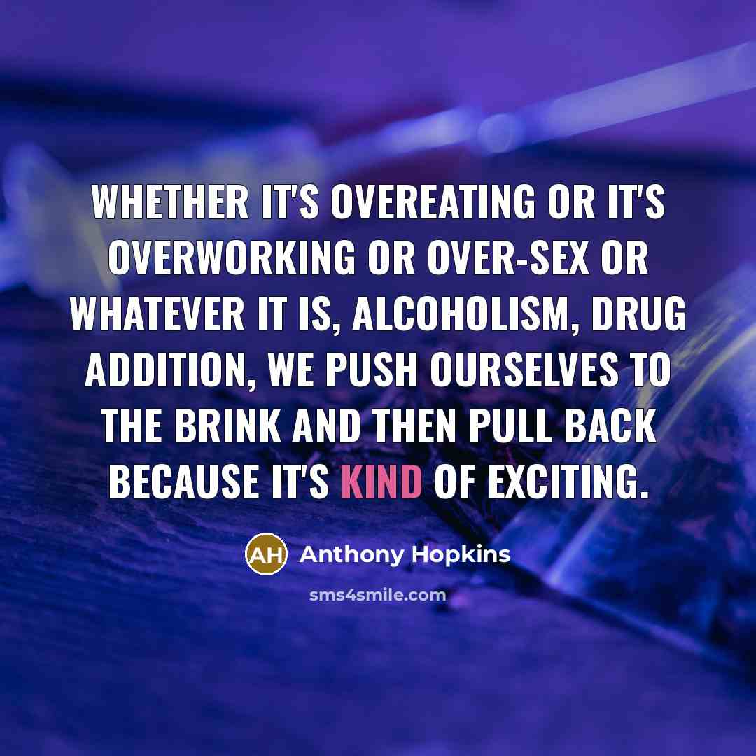 “Whether it's overeating or it's overworking or over-sex or whatever…” quote by Anthony Hopkins