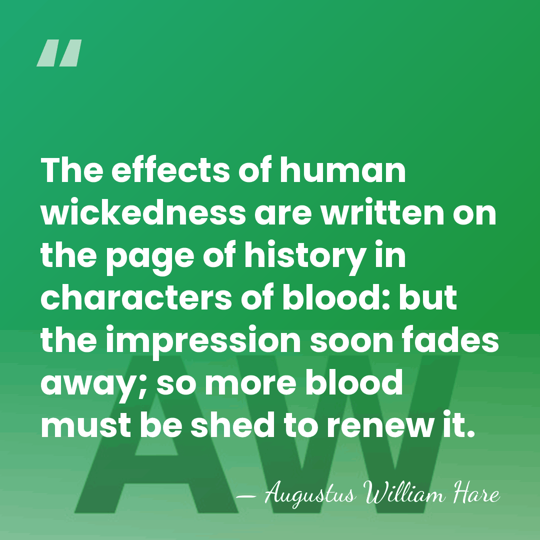 The effects of human wickedness are written on the page of history&hellip; - Augustus William Hare