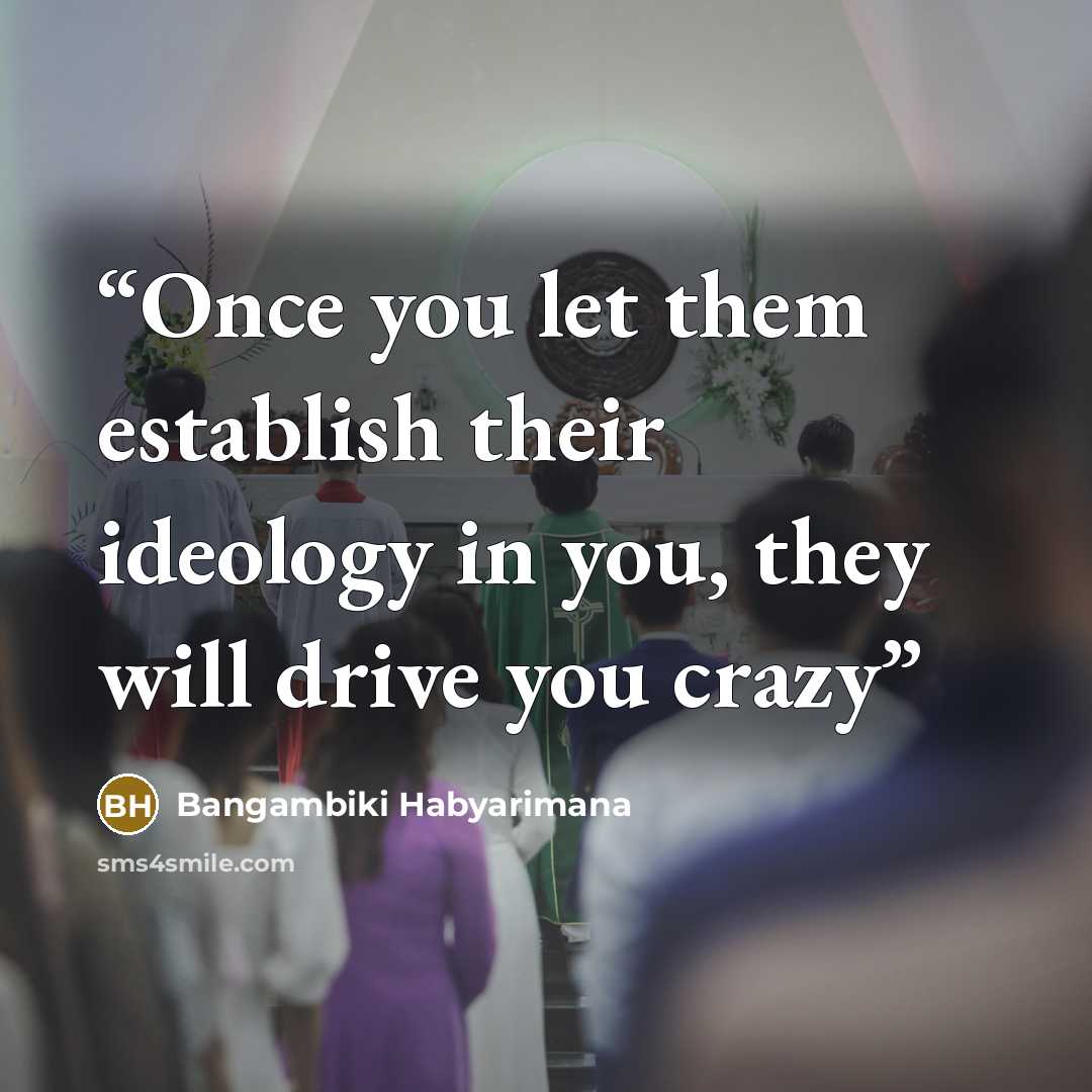 “Once you let them establish their ideology in you, they will drive you crazy” quote by Bangambiki Habyarimana