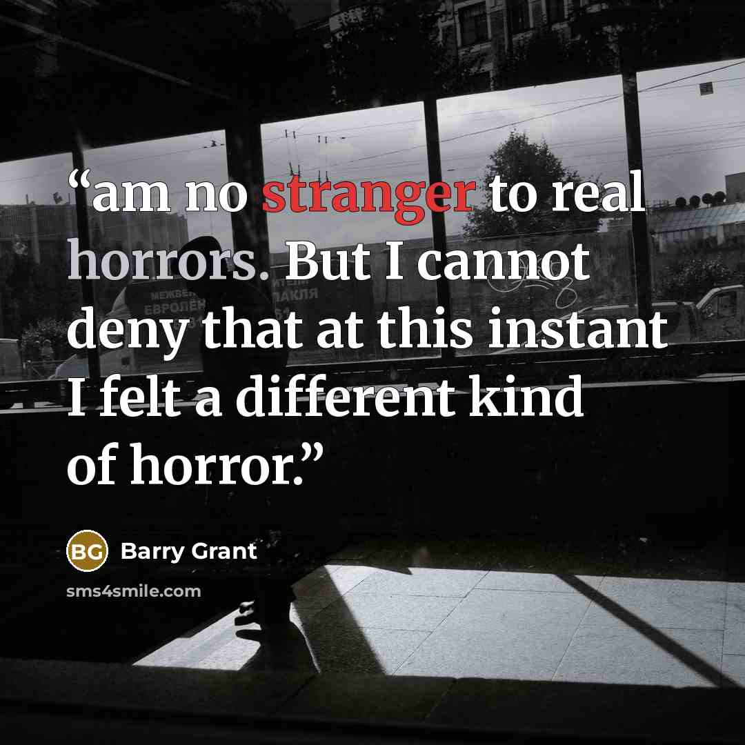 “am no stranger to real horrors. But I cannot deny that at this instant I felt a different kind of horror.” quote by Barry Grant