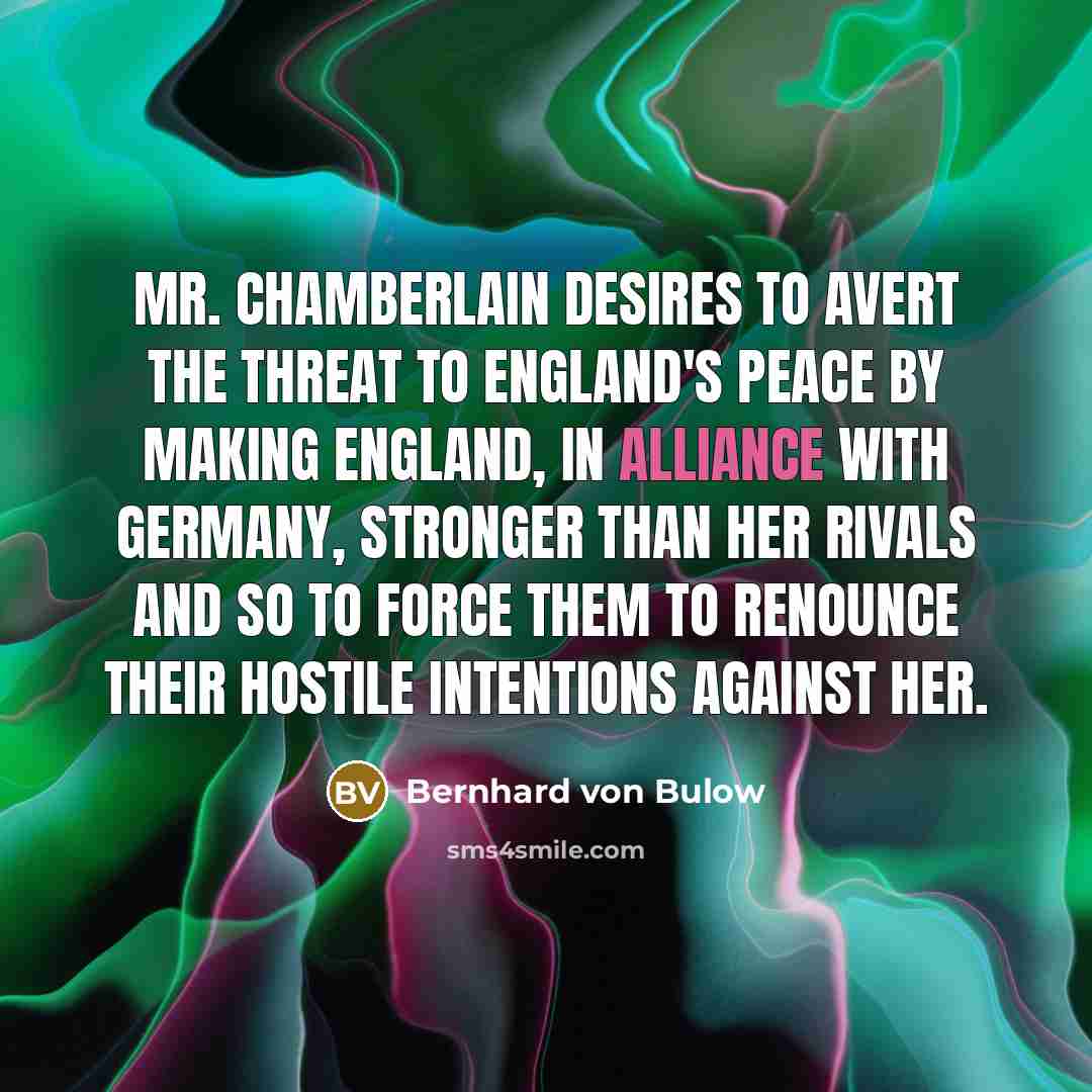 “Mr. Chamberlain desires to avert the threat to England's peace…” quote by Bernhard von Bulow