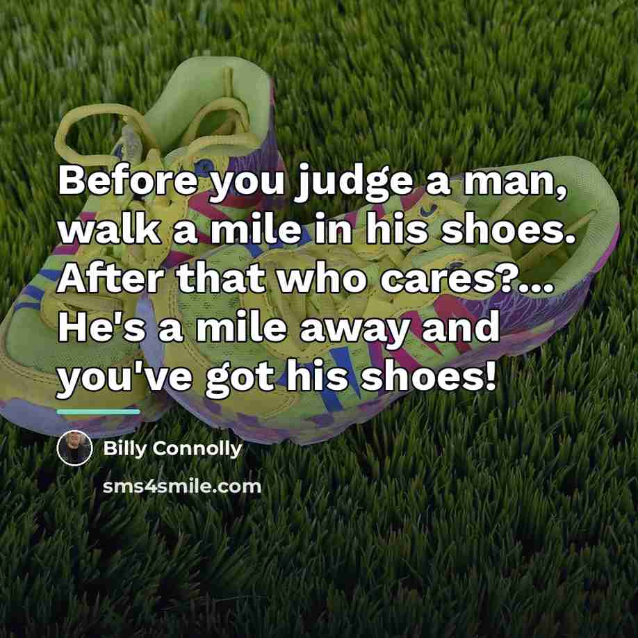 “Before you judge a man, walk a mile in his…” quote by Billy Connolly