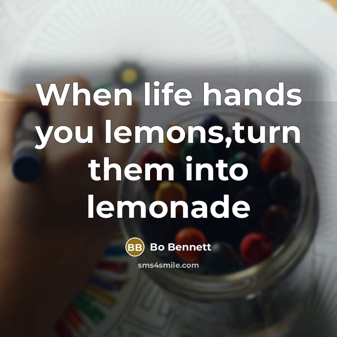 “When life hands you lemons,turn them into lemonade” quote by Bo Bennett