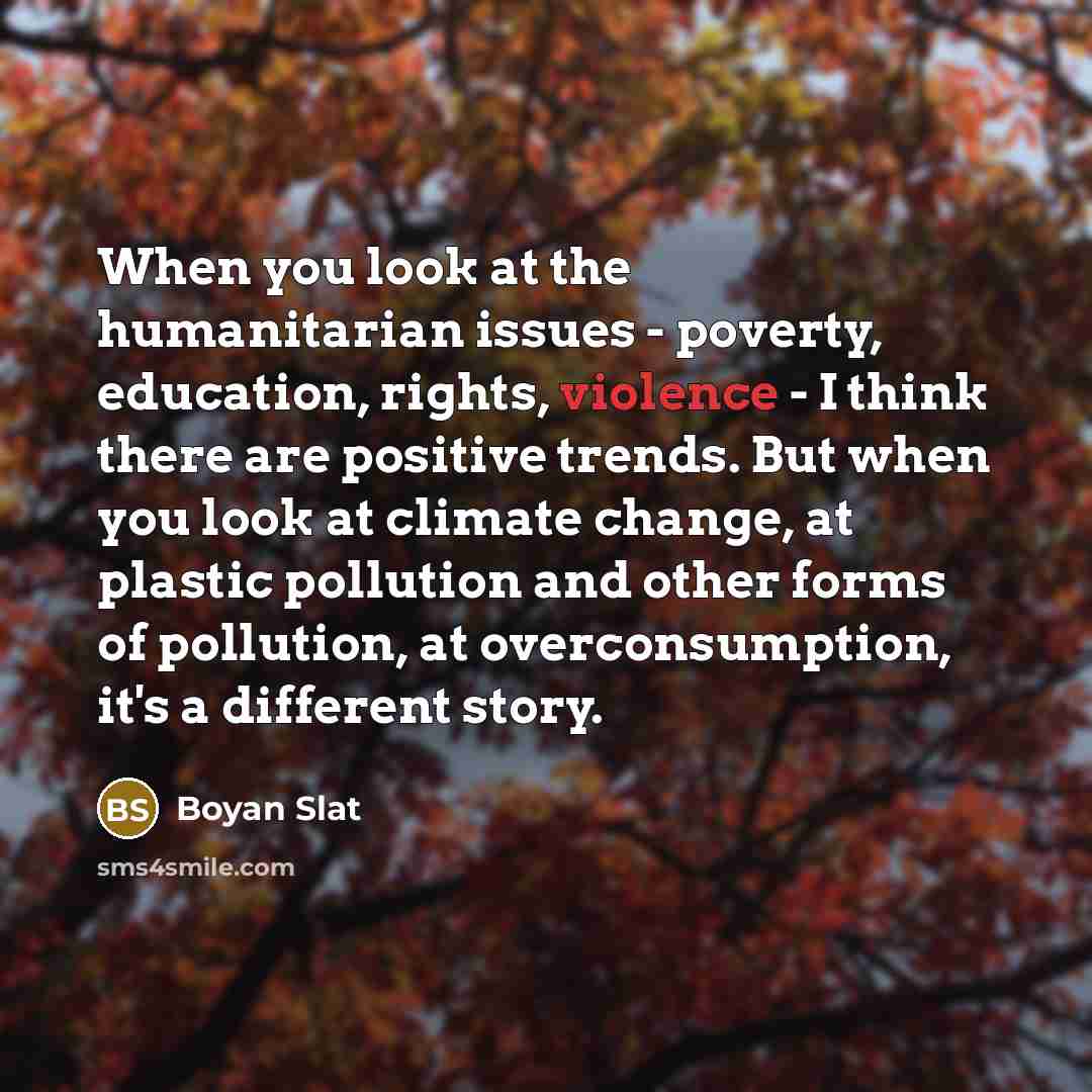 “When you look at the humanitarian issues - poverty, education,…” quote by Boyan Slat