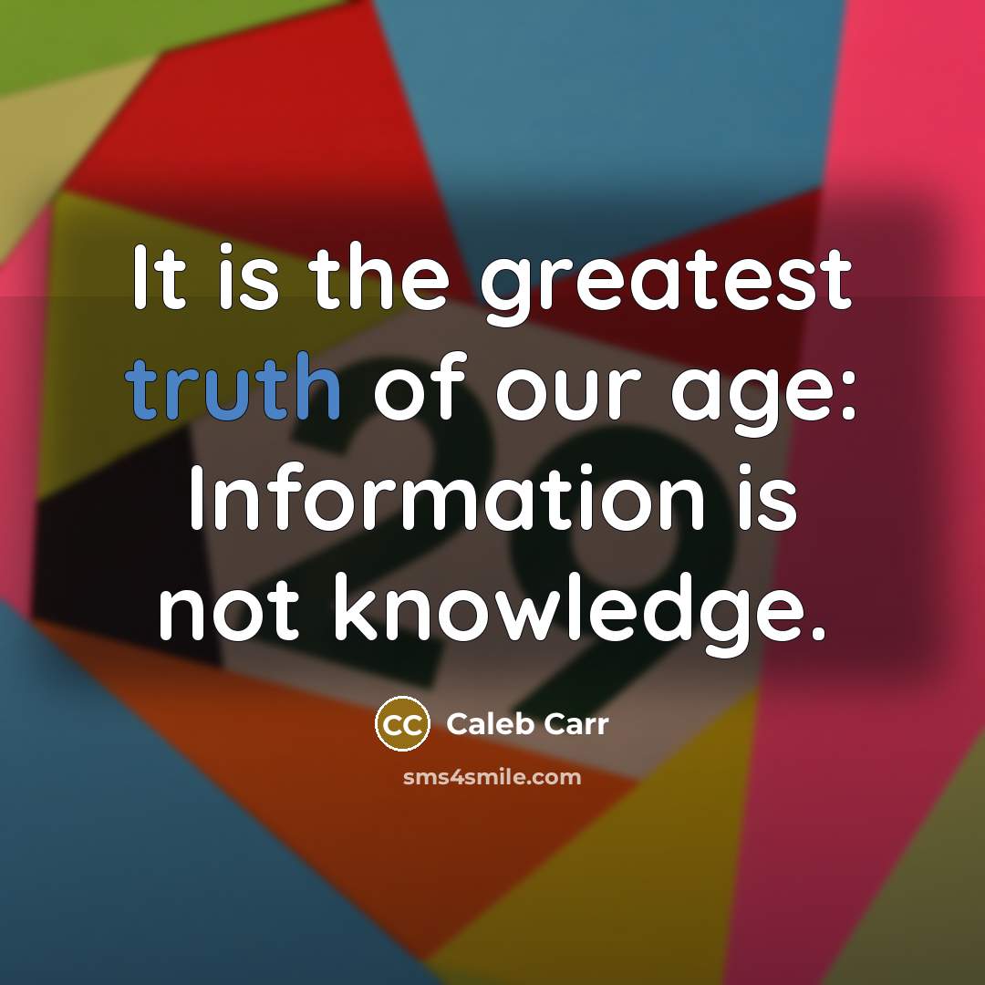 “It is the greatest truth of our age: Information is…” quote by Caleb Carr