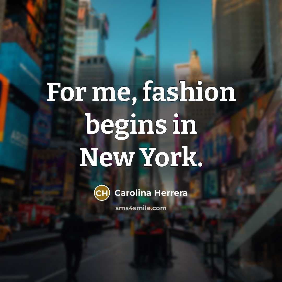 “For me, fashion begins in New York.…” quote by Carolina Herrera