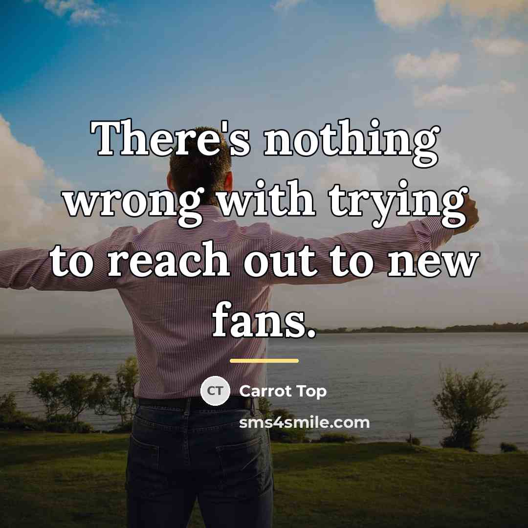 “There's nothing wrong with trying to reach out to new…” quote by Carrot Top