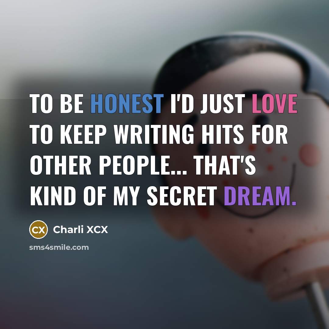 “To be honest I'd just love to keep writing hits…” quote by Charli XCX
