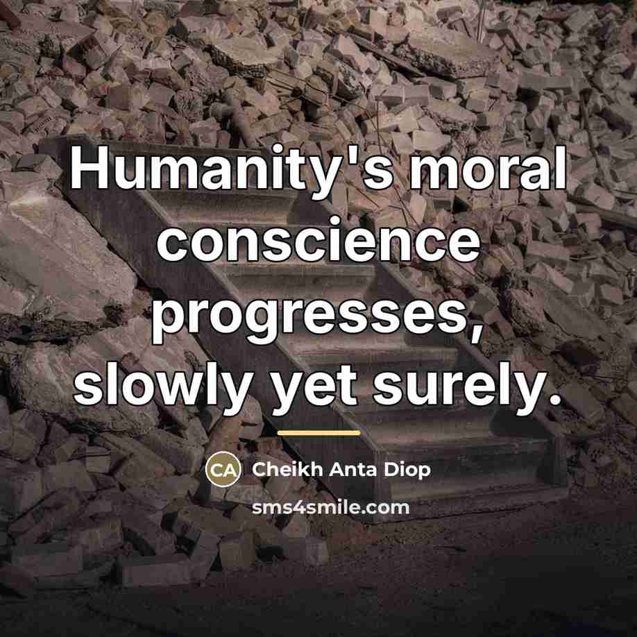 “Humanity's moral conscience progresses, slowly yet surely.…” quote by Cheikh Anta Diop