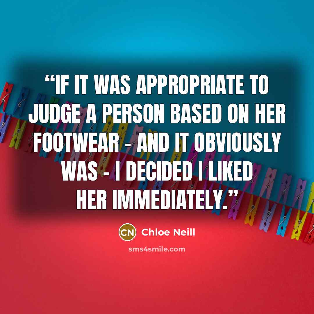 “If it was appropriate to judge a person based on her footwear - and it obviously was - I decided I liked her immediately.” quote by chloe neill