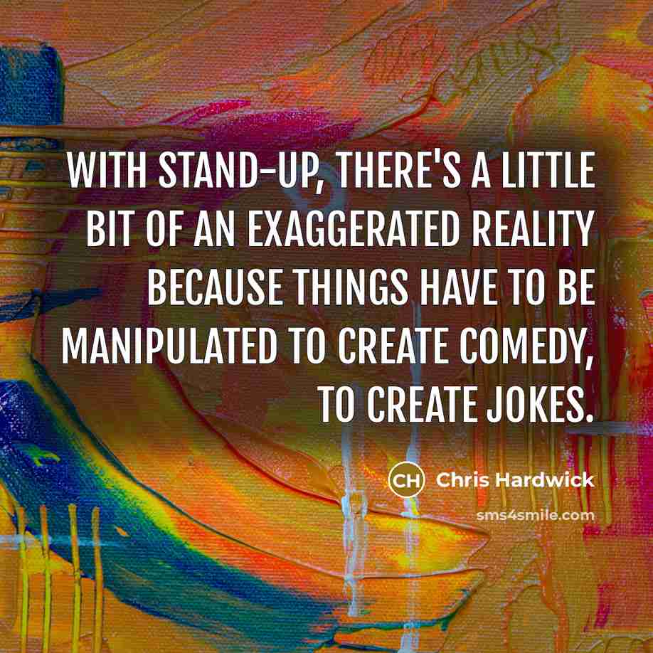 “With stand-up, there's a little bit of an exaggerated reality…” quote by Chris Hardwick