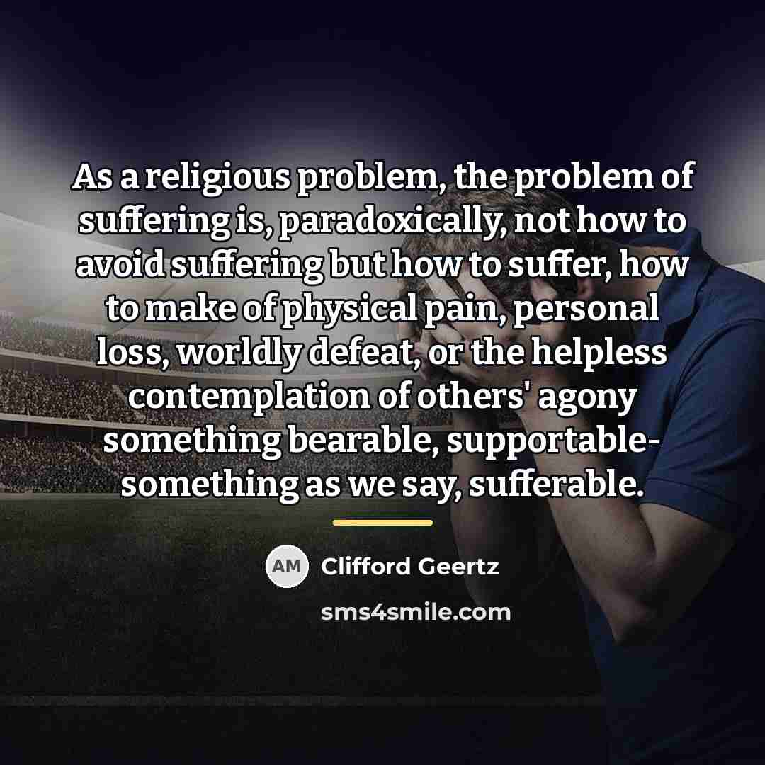 “As a religious problem, the problem of suffering is, paradoxically,…” quote by Clifford Geertz