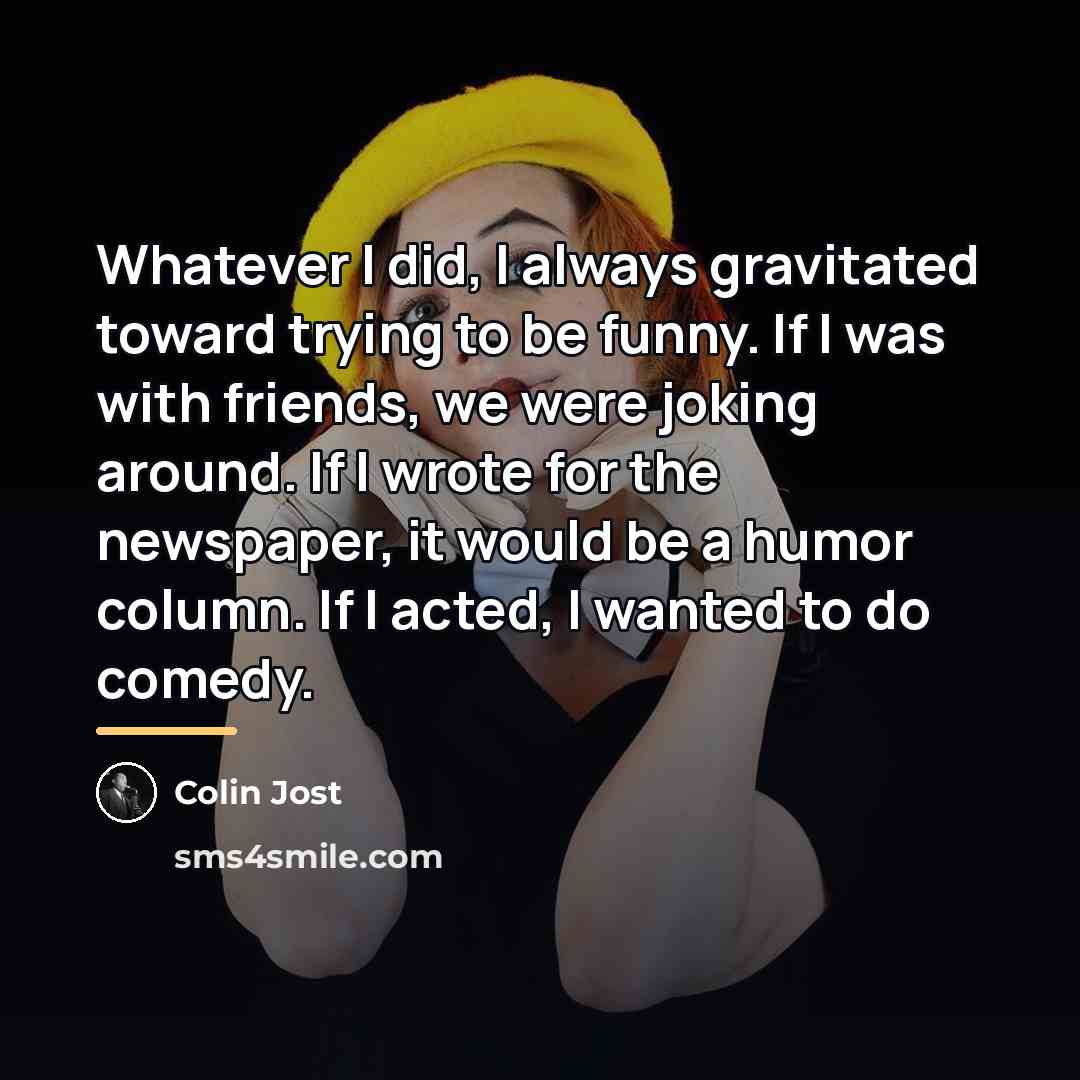 “Whatever I did, I always gravitated toward trying to be…” quote by Colin Jost