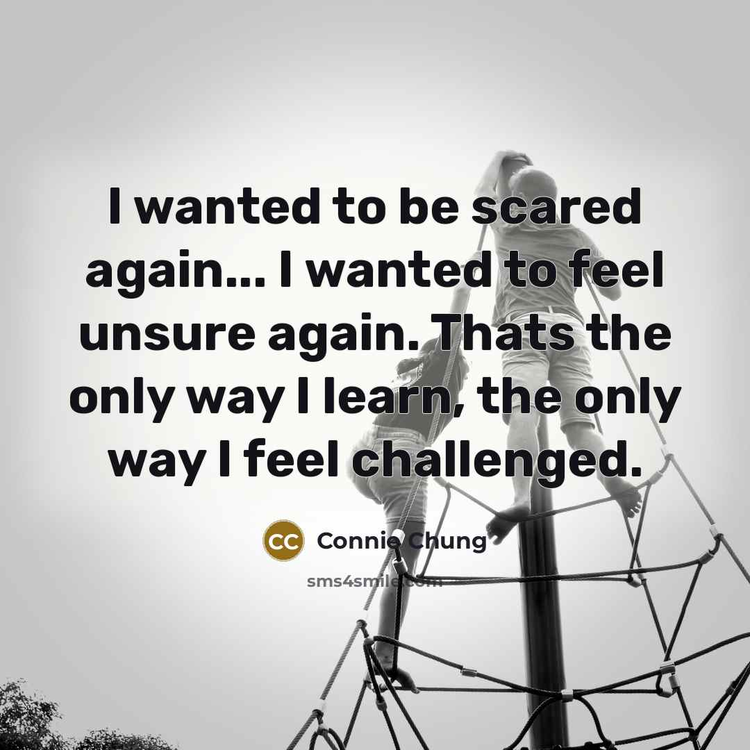 “I wanted to be scared again... I wanted to feel…” quote by Connie Chung
