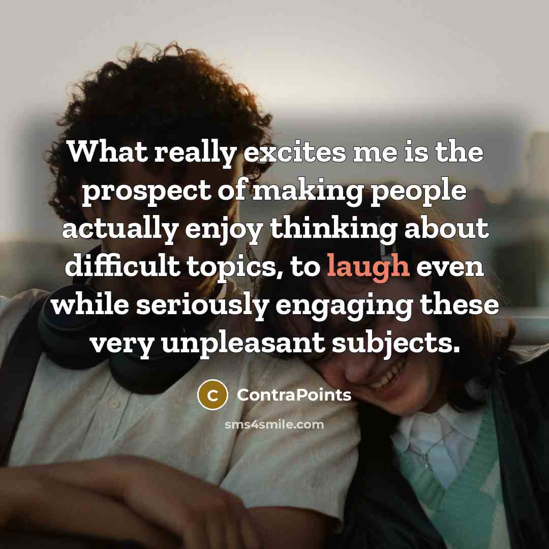 “What really excites me is the prospect of making people…” quote by ContraPoints