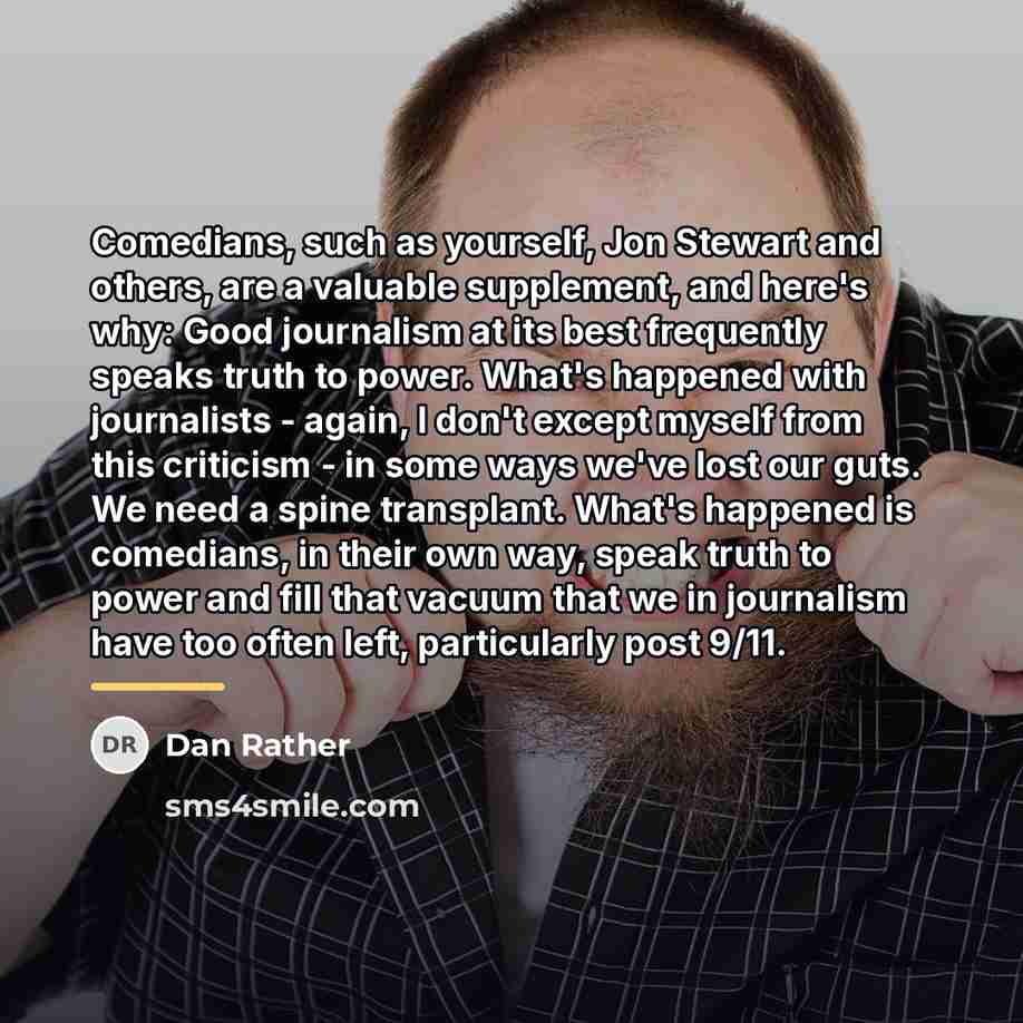 “Comedians, such as yourself, Jon Stewart and others, are a…” quote by Dan Rather