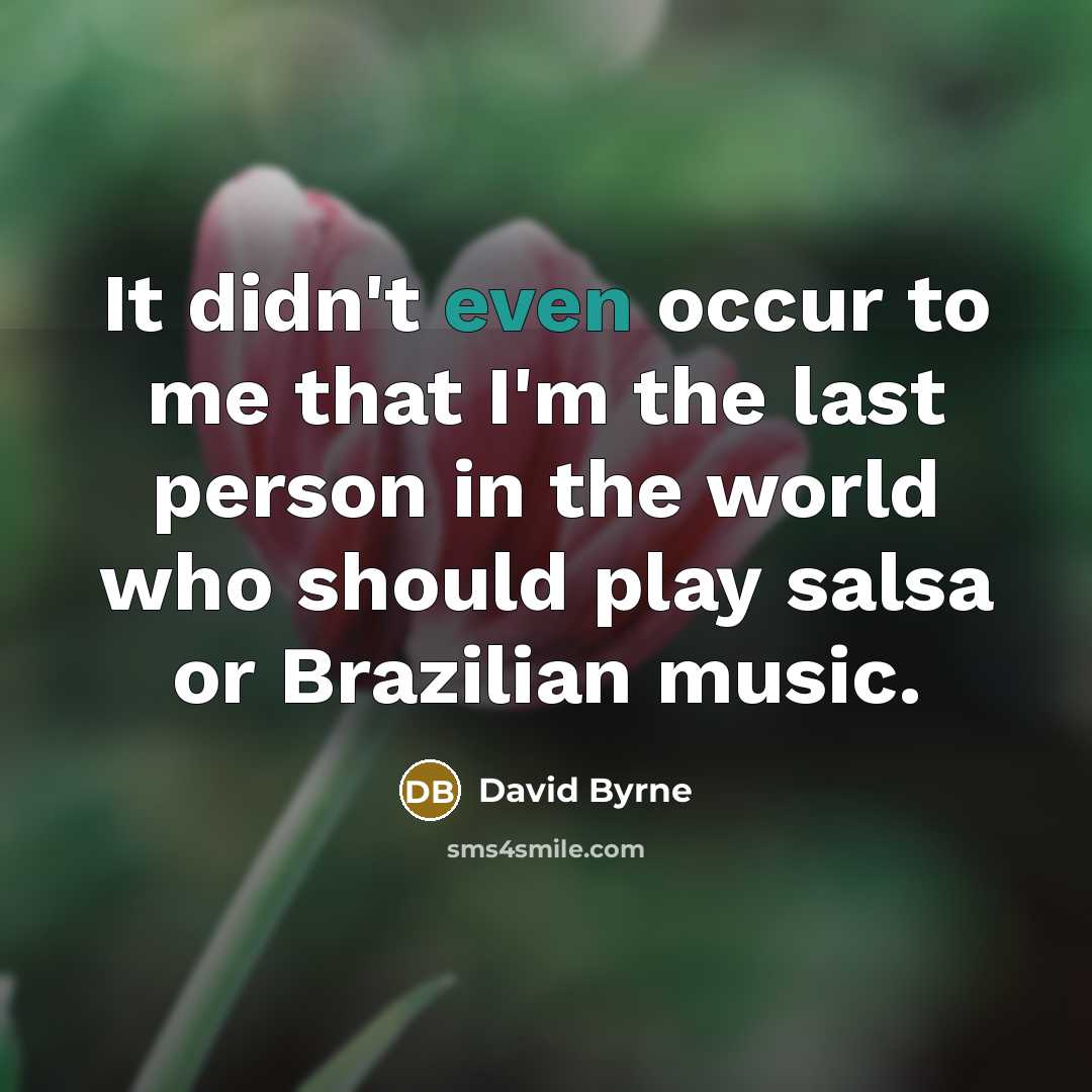 “It didn't even occur to me that I'm the last…” quote by David Byrne