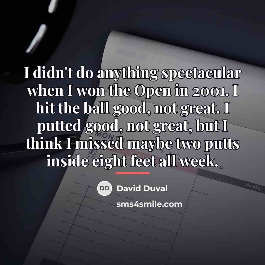 “I didn't do anything spectacular when I won the Open…” quote by David Duval