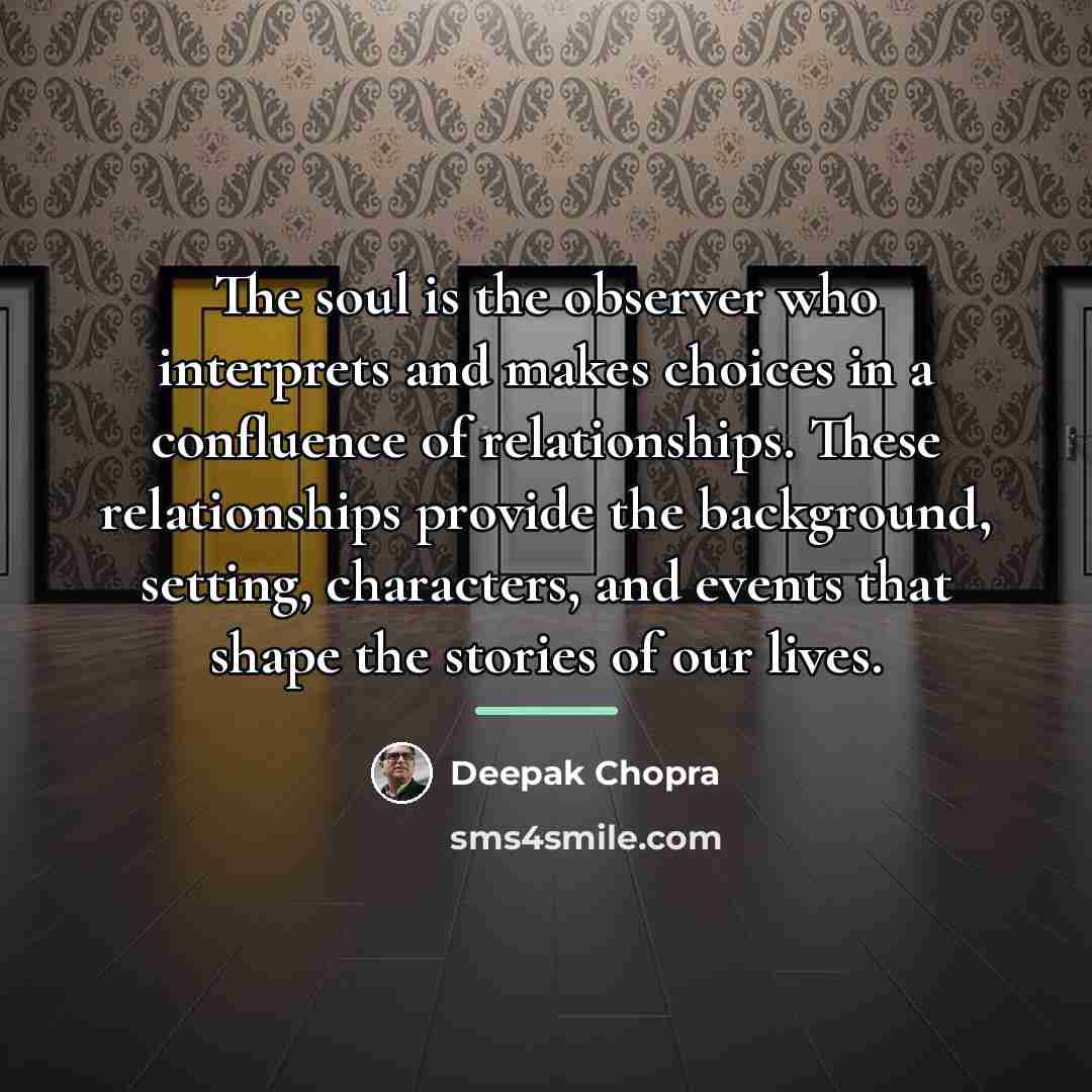 “The soul is the observer who interprets and makes choices…” quote by Deepak Chopra