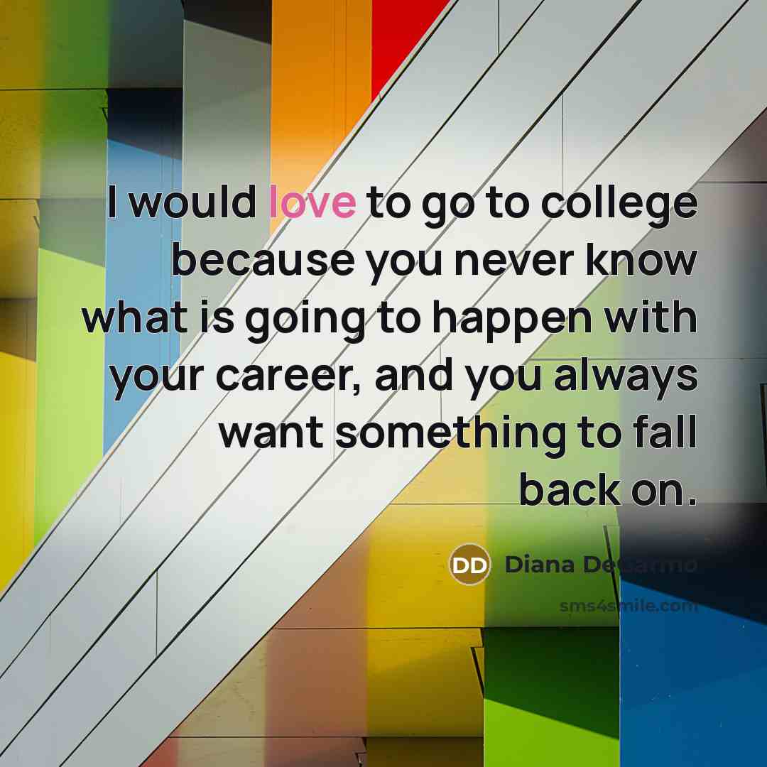 “I would love to go to college because you never…” quote by Diana DeGarmo