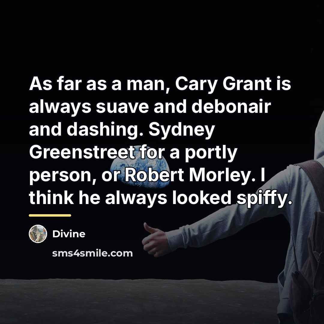 “As far as a man, Cary Grant is always suave…” quote by Divine