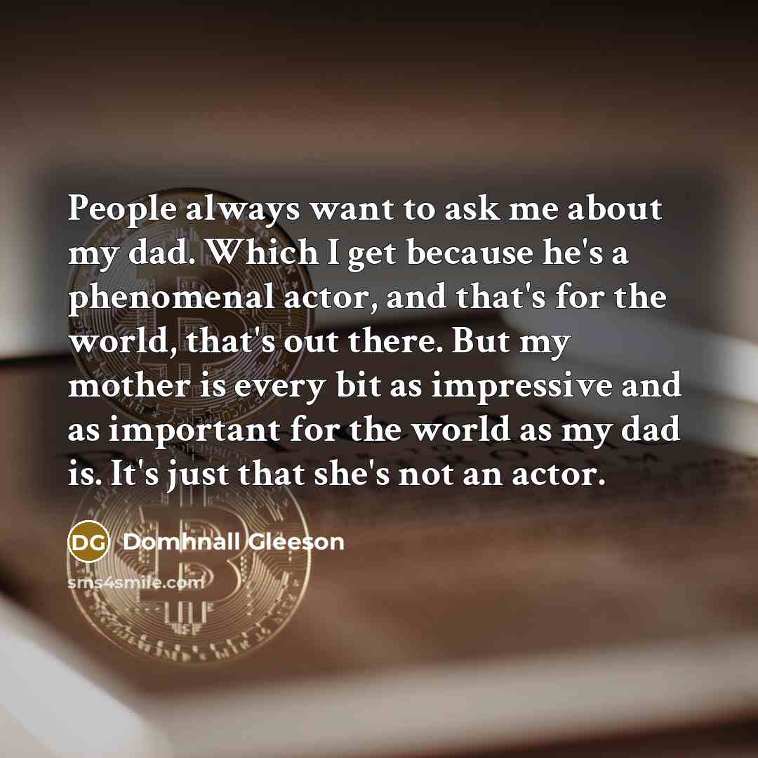 “People always want to ask me about my dad. Which…” quote by Domhnall Gleeson