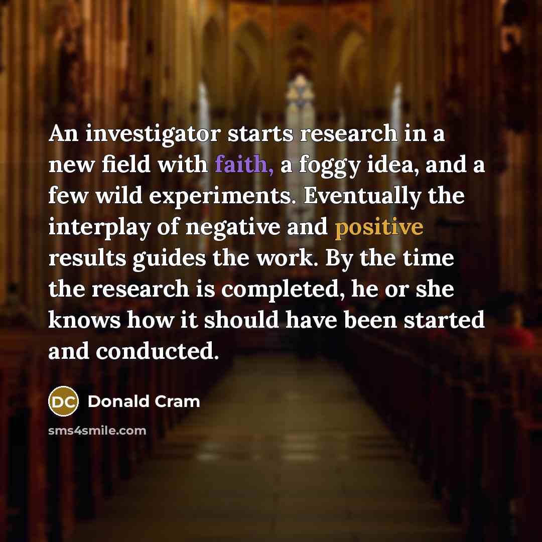 “An investigator starts research in a new field with faith,…” quote by Donald Cram