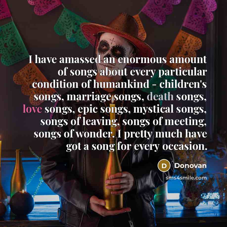 “I have amassed an enormous amount of songs about every…” quote by Donovan