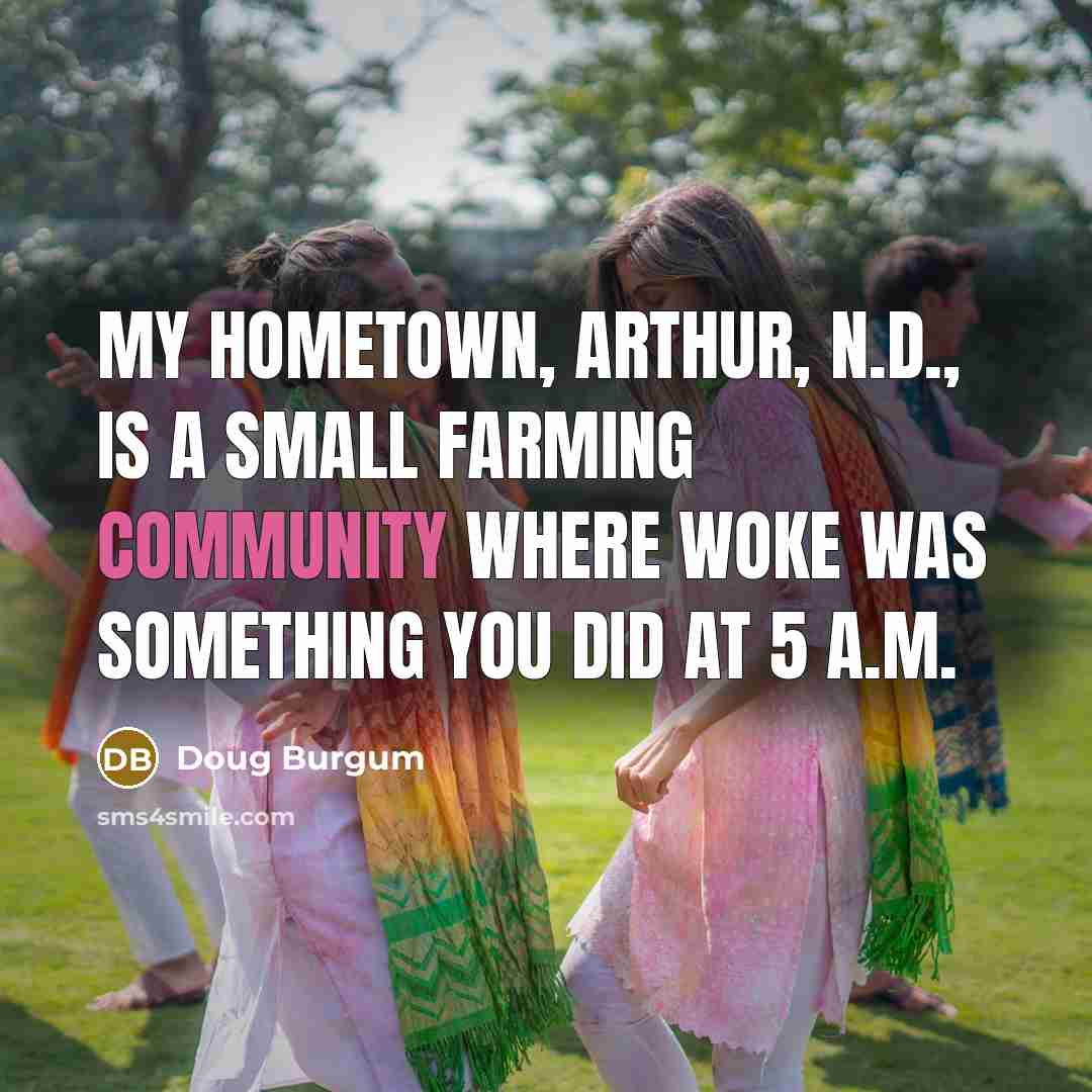 “My hometown, Arthur, N.D., is a small farming community where…” quote by Doug Burgum