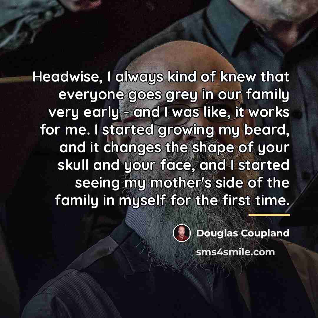 “Headwise, I always kind of knew that everyone goes grey…” quote by Douglas Coupland