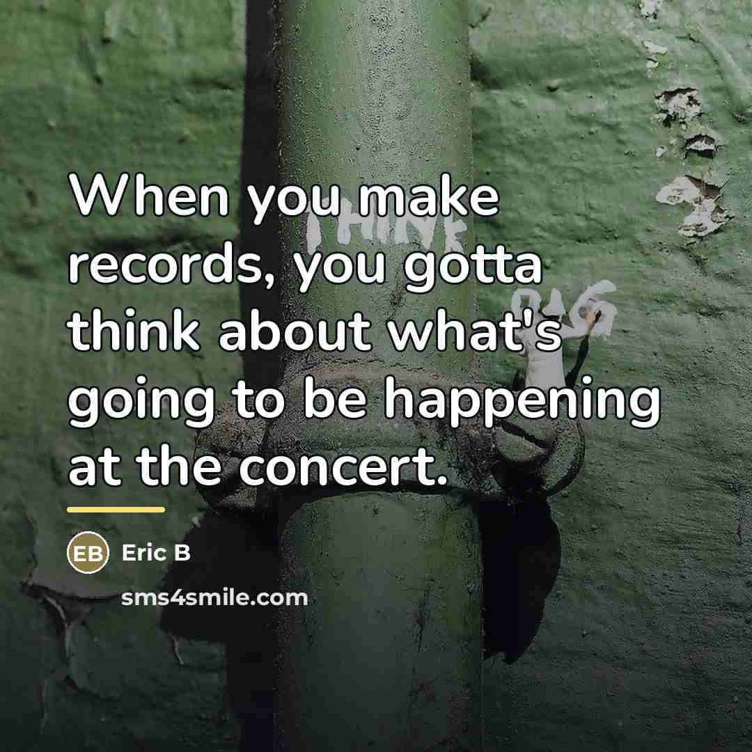 “When you make records, you gotta think about what's going…” quote by Eric B