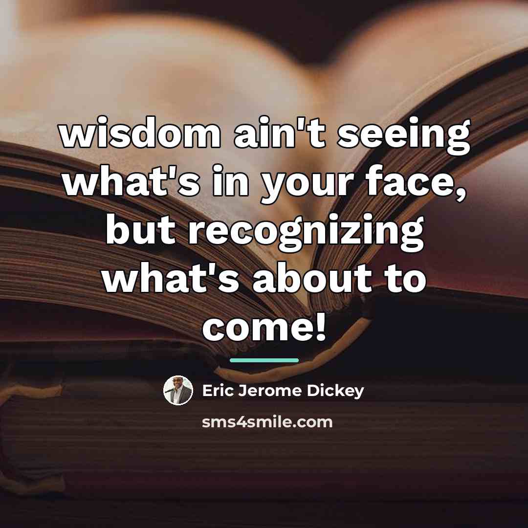 “wisdom ain't seeing what's in your face, but recognizing what's…” quote by Eric Jerome Dickey