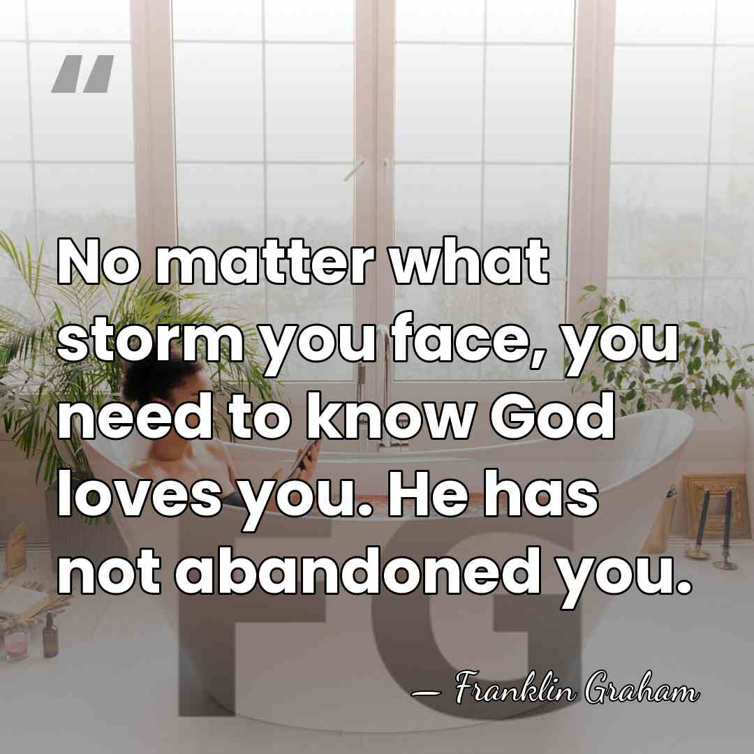 No matter what storm you face, you need to know God loves&hellip; - Franklin Graham
