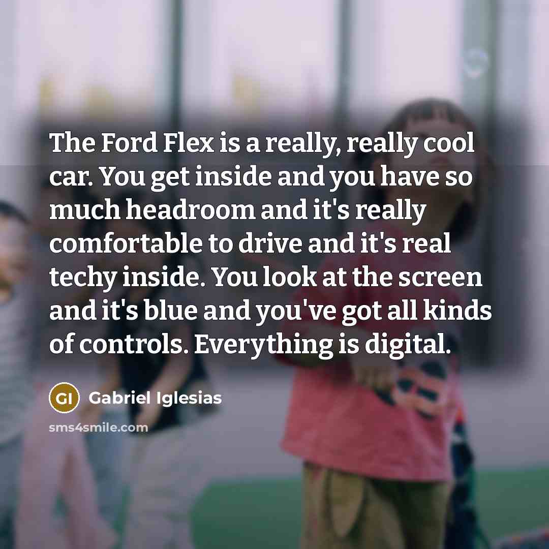 “The Ford Flex is a really, really cool car. You…” quote by Gabriel Iglesias