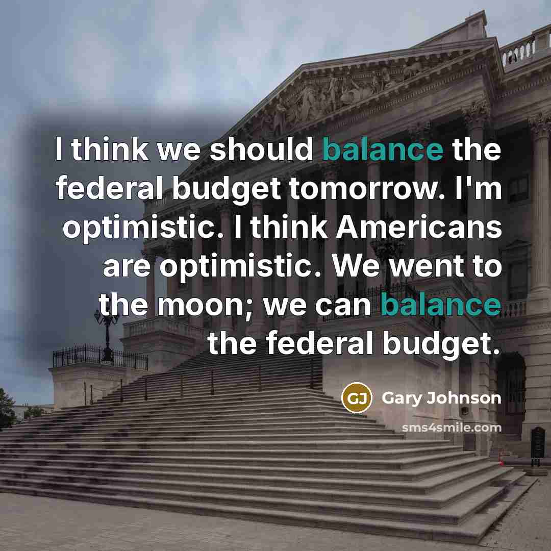 “I think we should balance the federal budget tomorrow. I'm…” quote by Gary Johnson