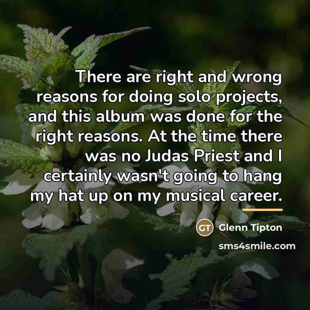 “There are right and wrong reasons for doing solo projects,…” quote by Glenn Tipton