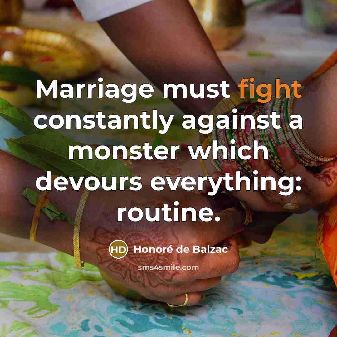 “Marriage must fight constantly against a monster which devours everything:…” quote by Honore de Balzac