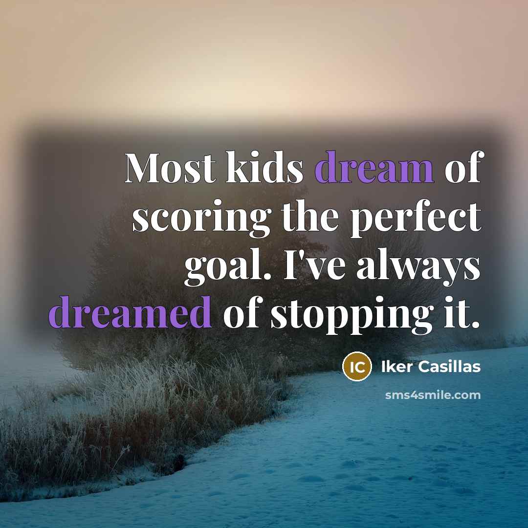 “Most kids dream of scoring the perfect goal. I've always…” quote by Iker Casillas